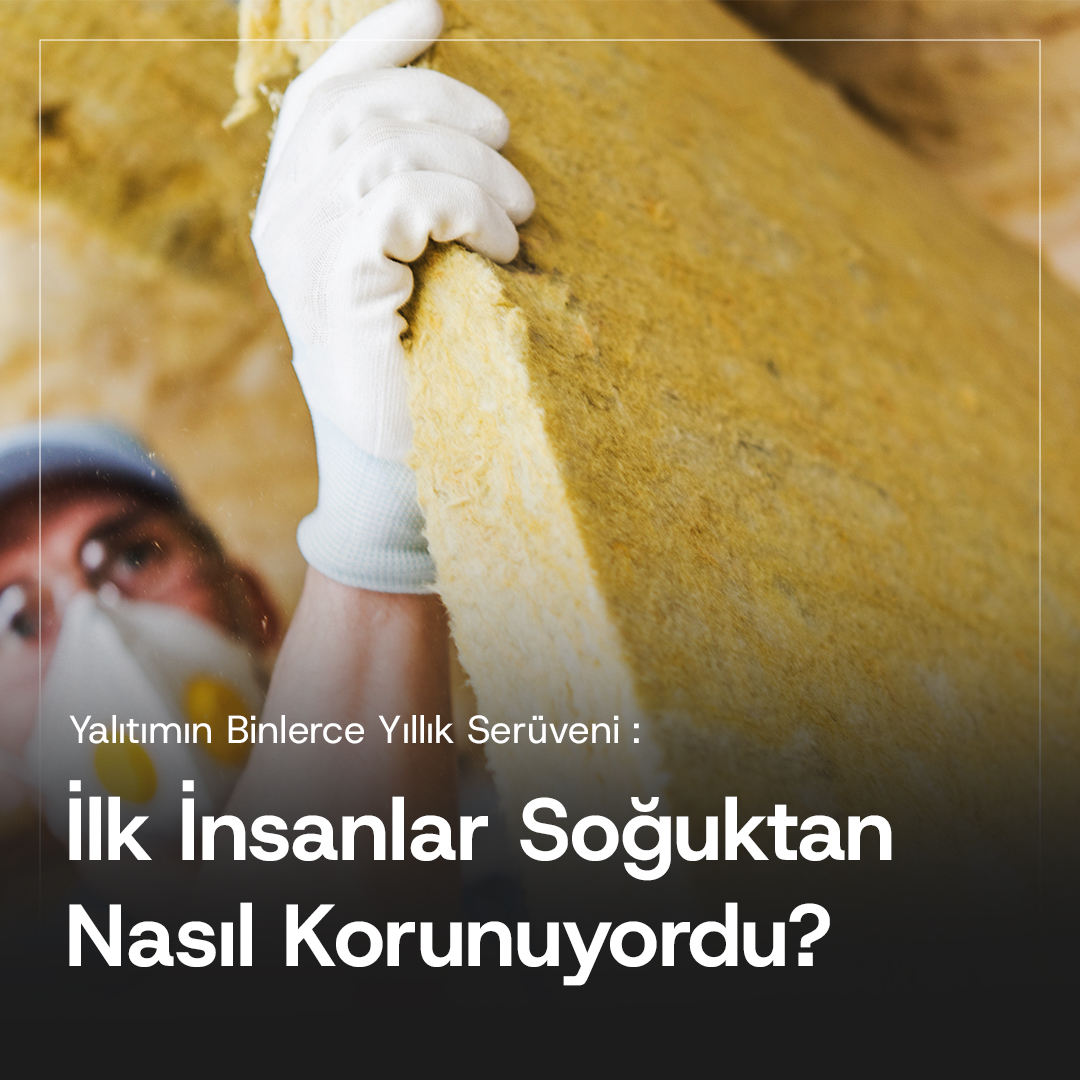 Yalıtımın Tarihçesi: Babil’den Akıllı Malzemelere Uzanan Büyüleyici Yolculuk