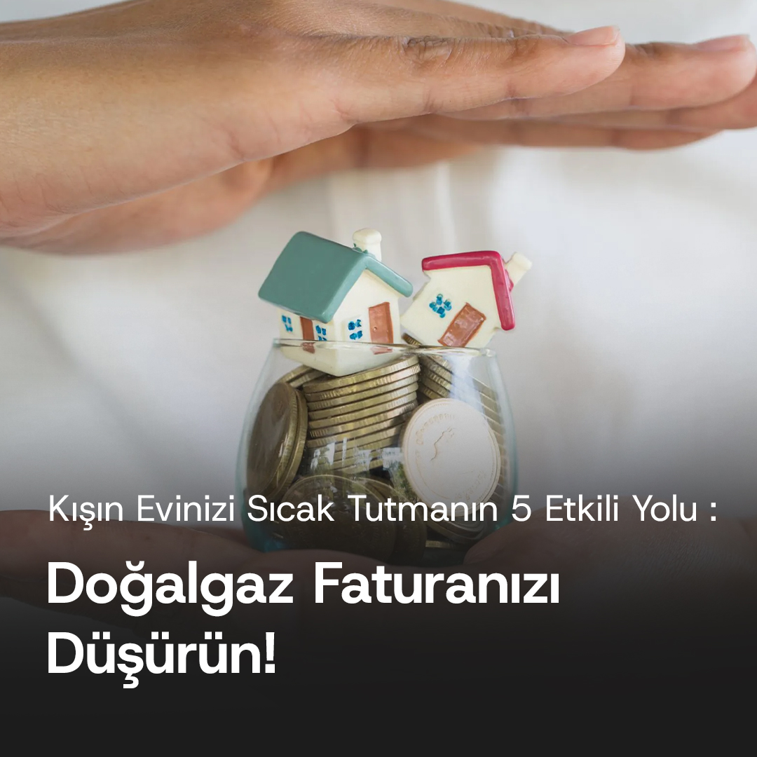 Kışın Evinizi Sıcak Tutmanın 5 Etkili Yolu: Doğalgaz Faturanızı Düşürün!